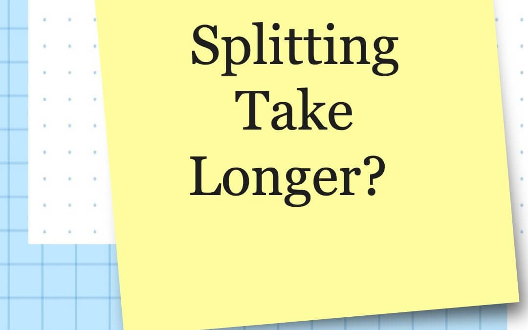 Does splitting take longer?
