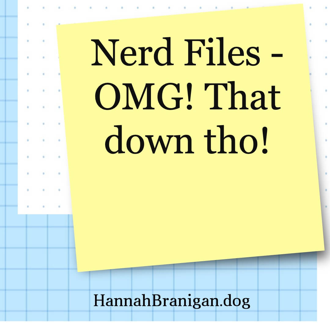 Nerd Files – OMG! That down tho!